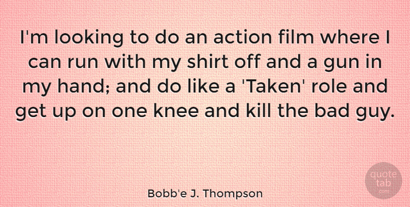 Bobb'e J. Thompson Quote About Bad, Knee, Role, Run, Shirt: Im Looking To Do An...