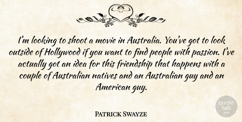 Patrick Swayze Quote About Australian, Couple, Friendship, Guy, Happens: Im Looking To Shoot A...