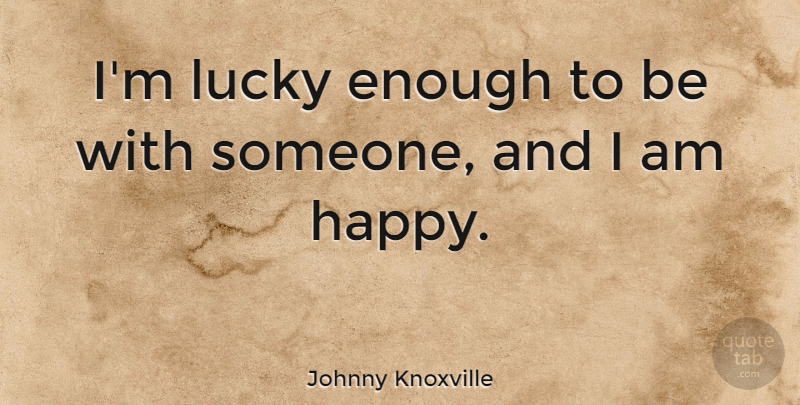 Johnny Knoxville Quote About Lucky, Enough: Im Lucky Enough To Be...