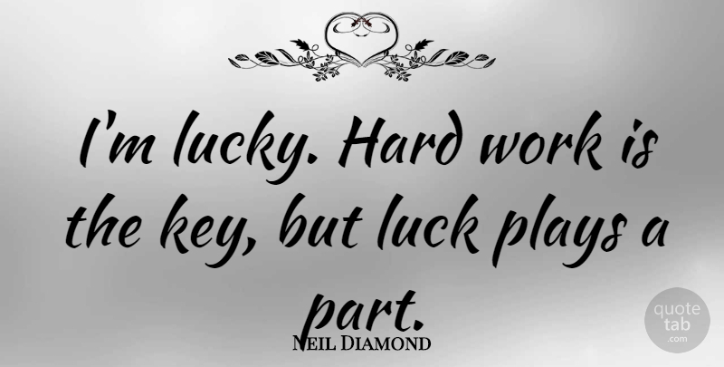 Neil Diamond Quote About Hard Work, Play, Keys: Im Lucky Hard Work Is...