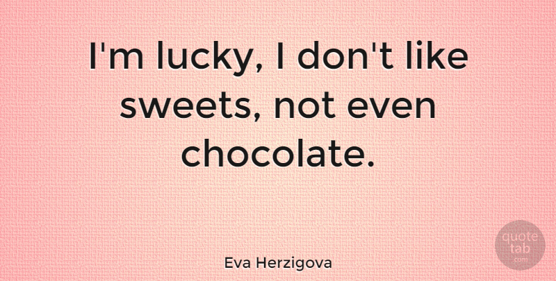 Eva Herzigova Quote About Sweet, Chocolate, Lucky: Im Lucky I Dont Like...