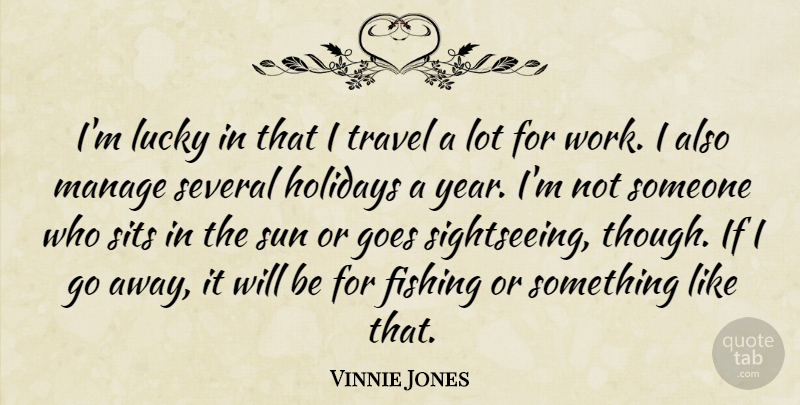 Vinnie Jones Quote About Holiday, Years, Fishing: Im Lucky In That I...
