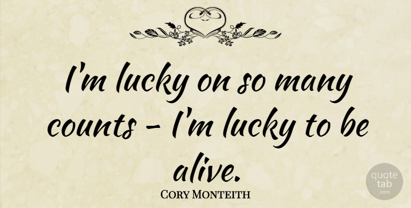 Cory Monteith Quote About Lucky To Be Alive, Alive, Lucky: Im Lucky On So Many...