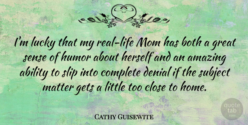 Cathy Guisewite Quote About Mom, Real, Humor: Im Lucky That My Real...