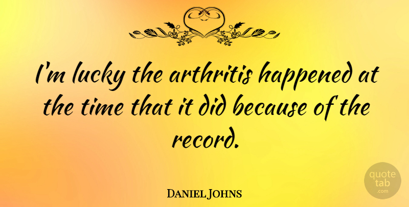 Daniel Johns Quote About Records, Lucky, Arthritis: Im Lucky The Arthritis Happened...