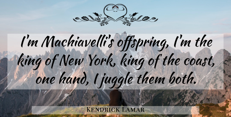 Kendrick Lamar Quote About Kings, New York, Hands: Im Machiavellis Offspring Im The...