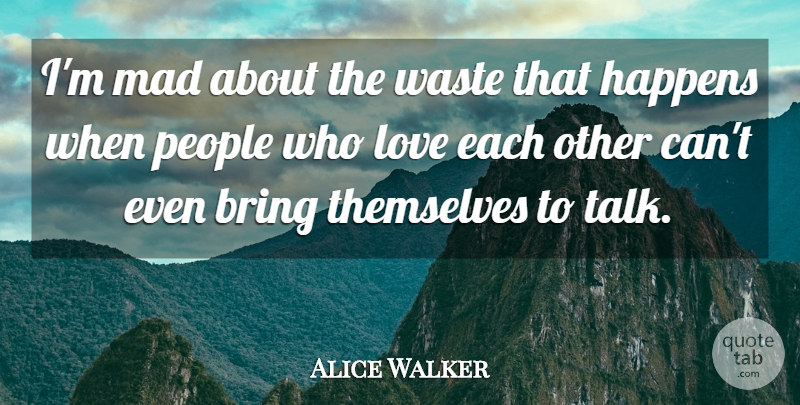 Alice Walker Quote About Mad, People, Waste: Im Mad About The Waste...
