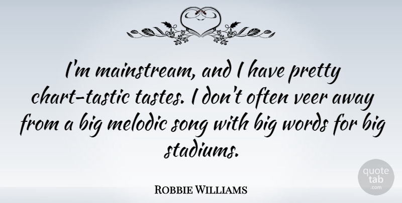 Robbie Williams Quote About Song, Taste, Stadiums: Im Mainstream And I Have...