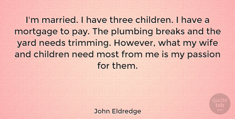 John Eldredge Quote About Children, Passion, Wife: Im Married I Have Three...