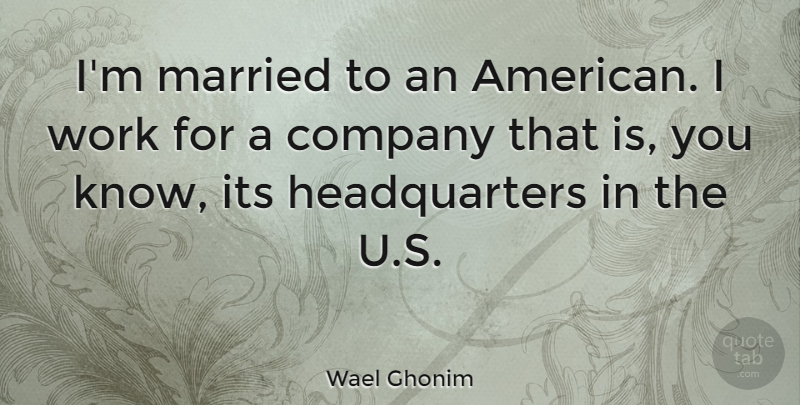 Wael Ghonim Quote About Company, Married, Work: Im Married To An American...