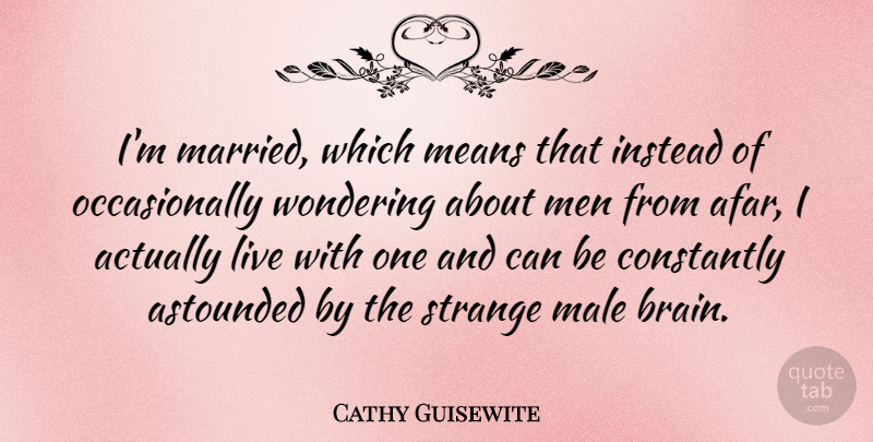Cathy Guisewite Quote About Mean, Men, Brain: Im Married Which Means That...