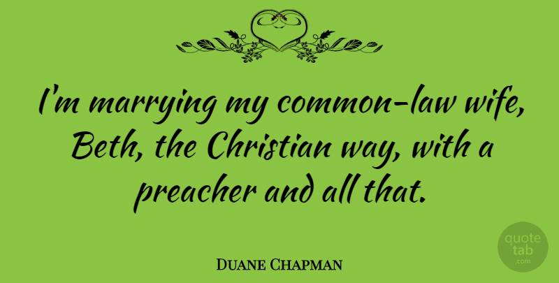 Duane Chapman Quote About Christian, Law, Wife: Im Marrying My Common Law...