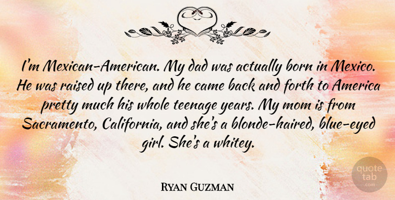 Ryan Guzman Quote About America, Born, Came, Dad, Forth: Im Mexican American My Dad...
