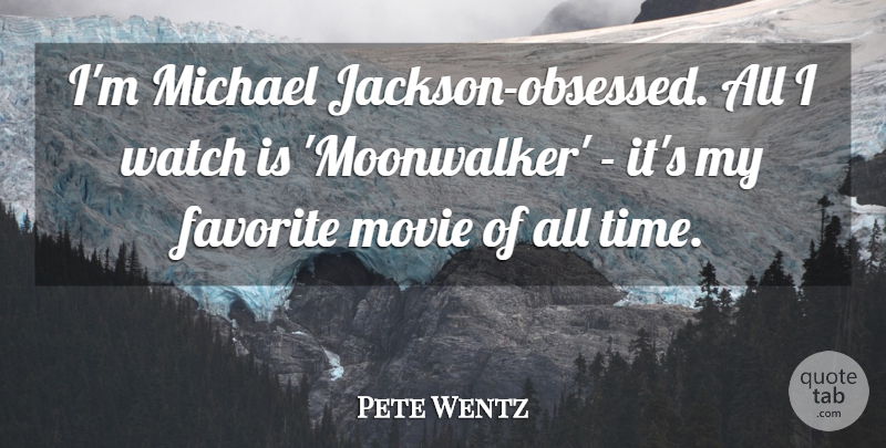 Pete Wentz Quote About Watches, My Favorite, Obsessed: Im Michael Jackson Obsessed All...