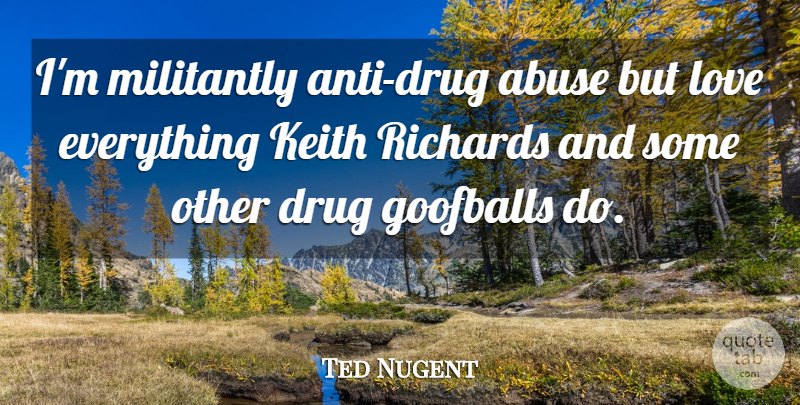 Ted Nugent Quote About Drug, Abuse, Keith: Im Militantly Anti Drug Abuse...