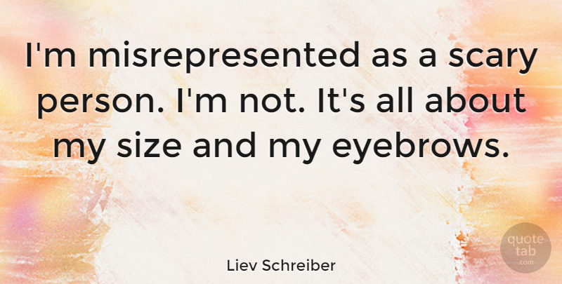Liev Schreiber Quote About Eyebrows, Scary, Size: Im Misrepresented As A Scary...