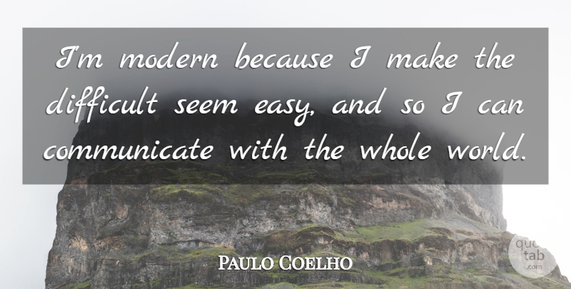 Paulo Coelho Quote About World, Easy, Modern: Im Modern Because I Make...