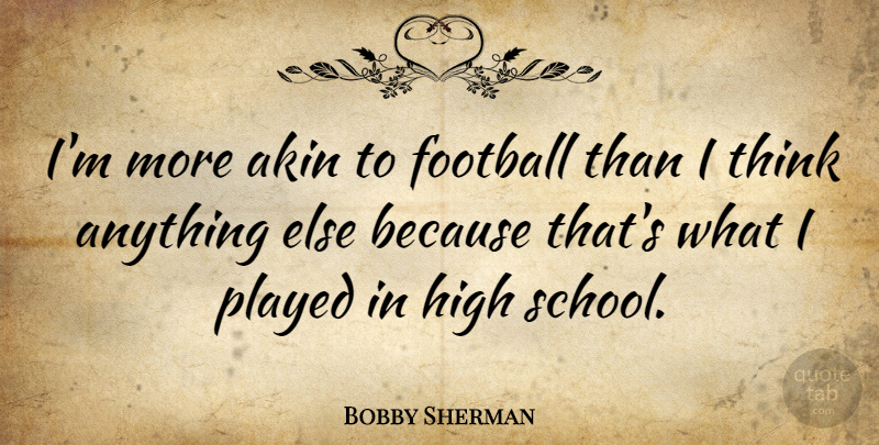 Bobby Sherman Quote About Football, School, Thinking: Im More Akin To Football...