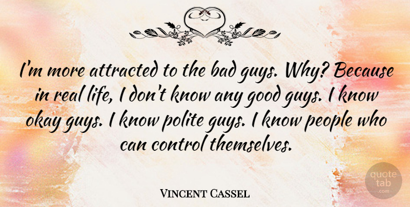 Vincent Cassel Quote About Real, People, Guy: Im More Attracted To The...