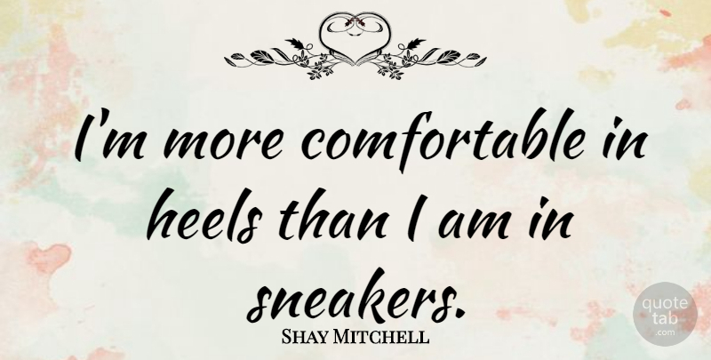 Shay Mitchell Quote About Sneakers, Comfortable, Heels: Im More Comfortable In Heels...