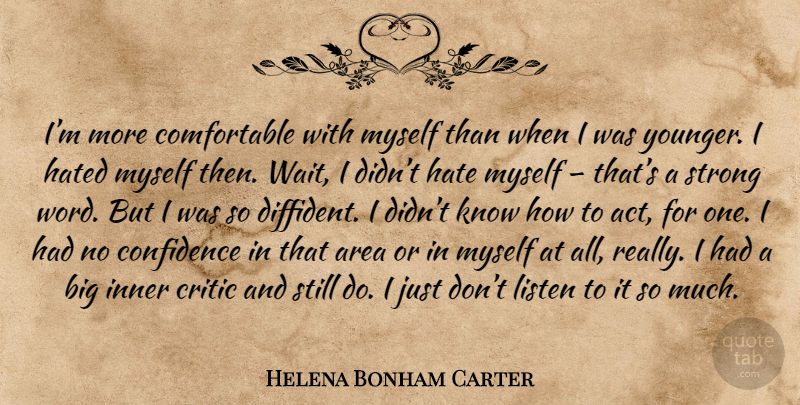 Helena Bonham Carter Quote About Strong, Hate, Waiting: Im More Comfortable With Myself...
