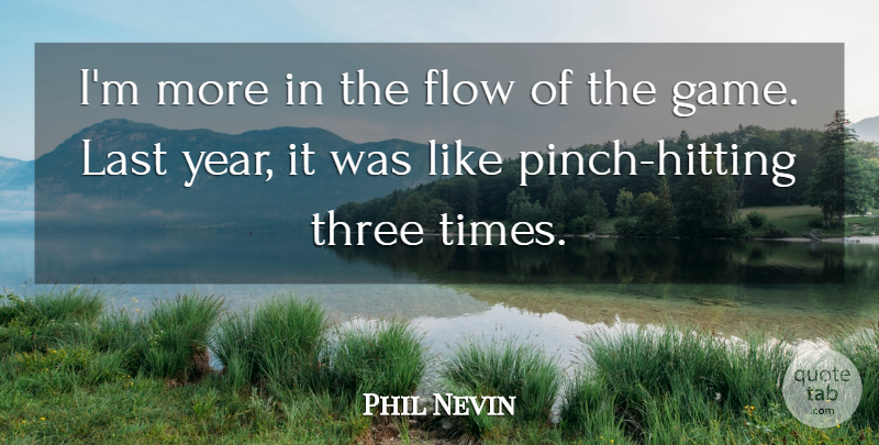 Phil Nevin Quote About Flow, Last, Three: Im More In The Flow...
