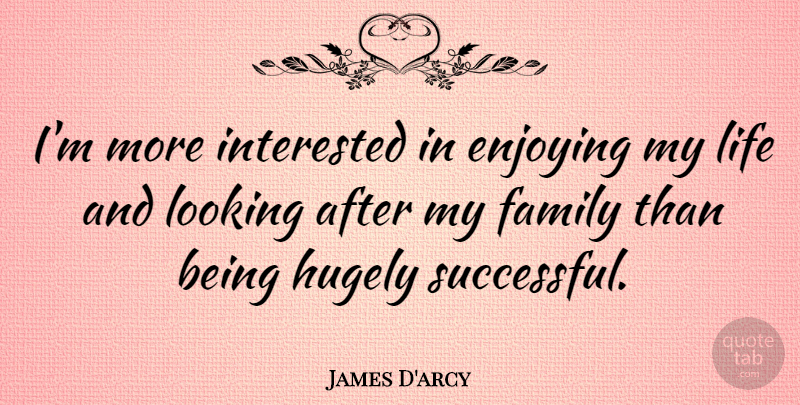 James D'arcy Quote About Successful, My Family, Enjoy: Im More Interested In Enjoying...