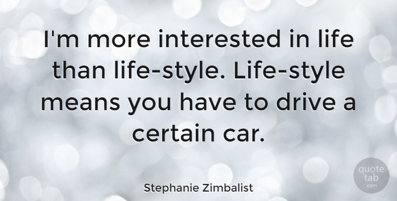 Stephanie Zimbalist Quote About Car, Certain, Drive, Interested, Life: Im More Interested In Life...