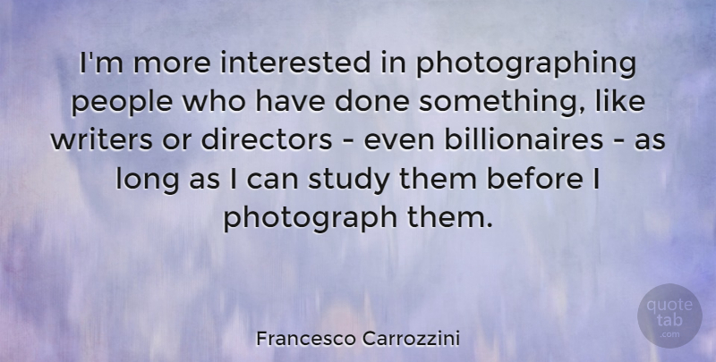 Francesco Carrozzini Quote About Interested, People, Writers: Im More Interested In Photographing...
