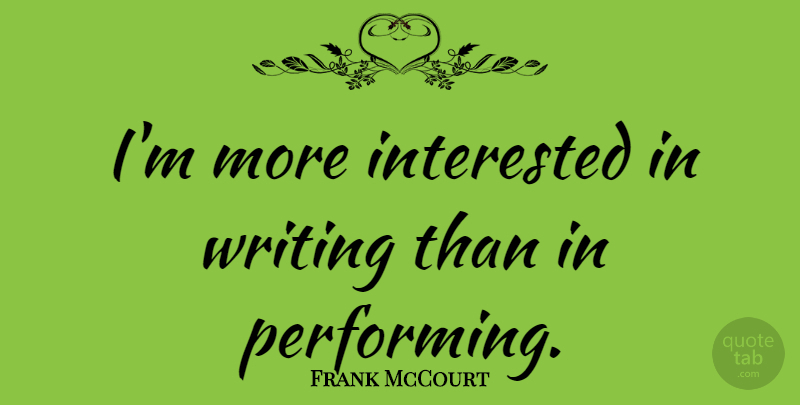 Frank McCourt Quote About Writing, Performing: Im More Interested In Writing...