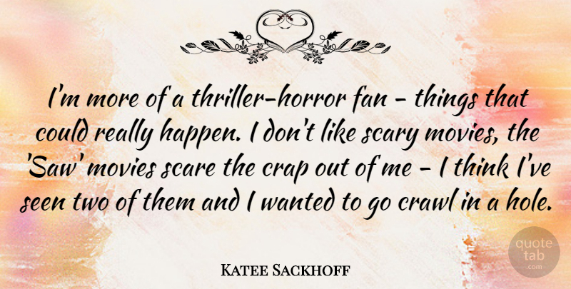 Katee Sackhoff Quote About Thinking, Two, Scary: Im More Of A Thriller...