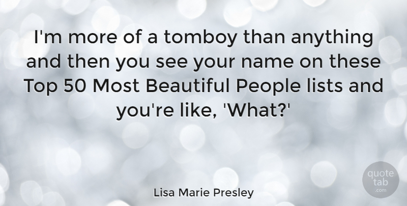 Lisa Marie Presley Quote About Beautiful, Names, People: Im More Of A Tomboy...