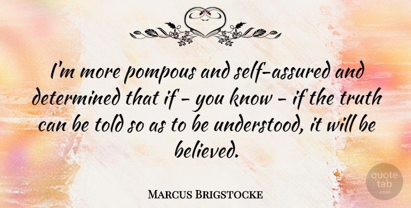 Marcus Brigstocke Quote About Self, Determined, Pompous: Im More Pompous And Self...