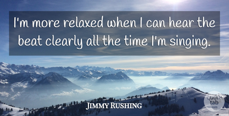 Jimmy Rushing Quote About Singing, Beats, Relaxed: Im More Relaxed When I...