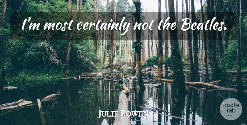 Julie Bowen Quote About undefined: Im Most Certainly Not The...
