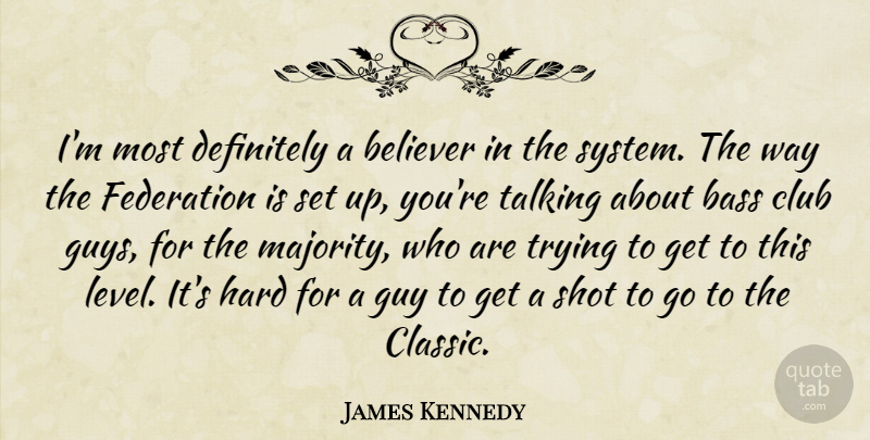 James Kennedy Quote About Bass, Believer, Club, Definitely, Federation: Im Most Definitely A Believer...