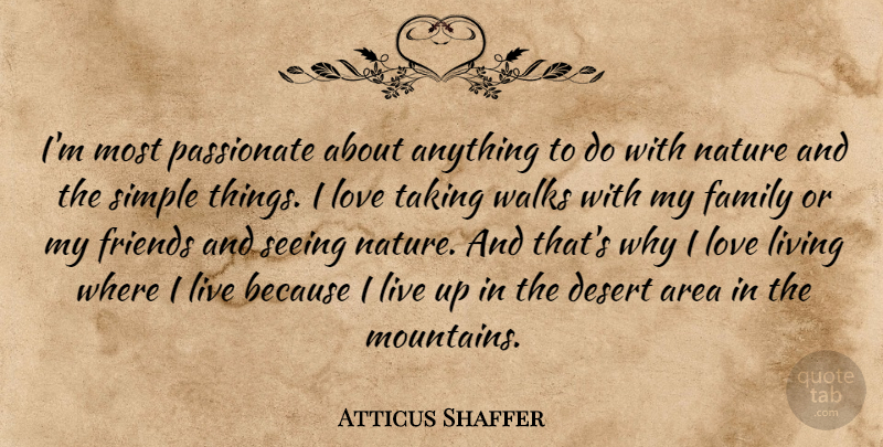 Atticus Shaffer Quote About Area, Desert, Family, Living, Love: Im Most Passionate About Anything...