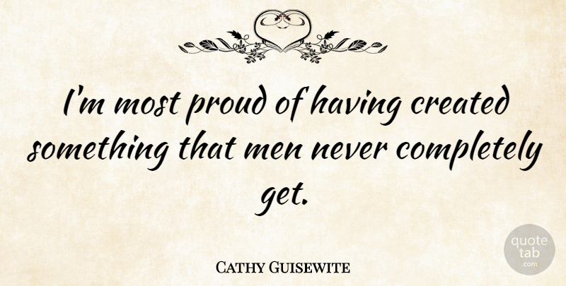 Cathy Guisewite Quote About Men, Proud: Im Most Proud Of Having...