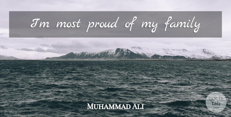 Muhammad Ali Quote About Proud, My Family: Im Most Proud Of My...