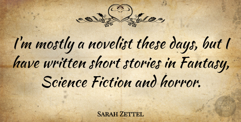 Sarah Zettel Quote About Fiction, Stories, Novelists: Im Mostly A Novelist These...
