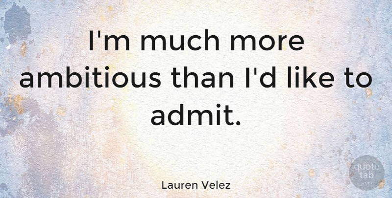 Lauren Velez Quote About Ambitious: Im Much More Ambitious Than...