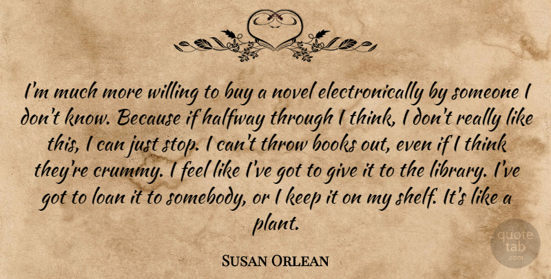 Susan Orlean Quote About Book, Thinking, Giving: Im Much More Willing To...