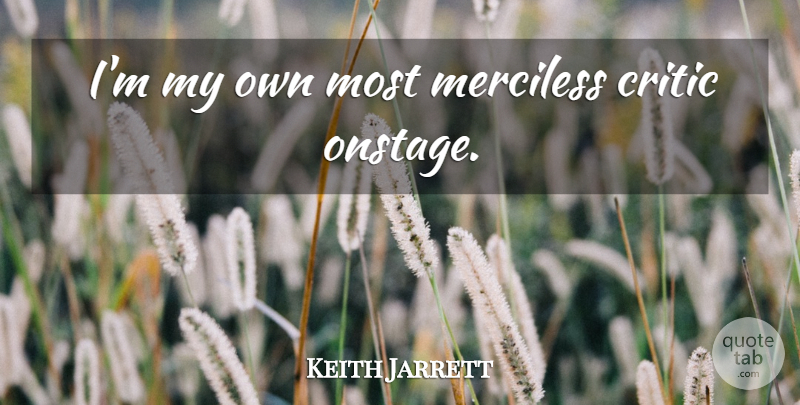 Keith Jarrett Quote About Critics, My Own: Im My Own Most Merciless...