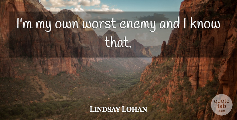 Lindsay Lohan Quote About undefined: Im My Own Worst Enemy...