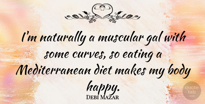 Debi Mazar Quote About Diet, Eating, Gal, Muscular, Naturally: Im Naturally A Muscular Gal...