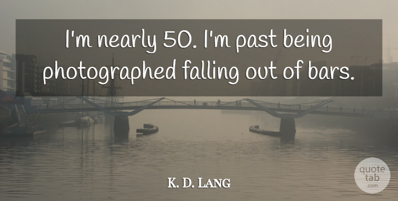 K. D. Lang Quote About Fall, Past, Bars: Im Nearly 50 Im Past...