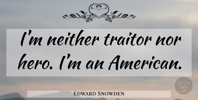 Edward Snowden Quote About Hero, Traitor: Im Neither Traitor Nor Hero...