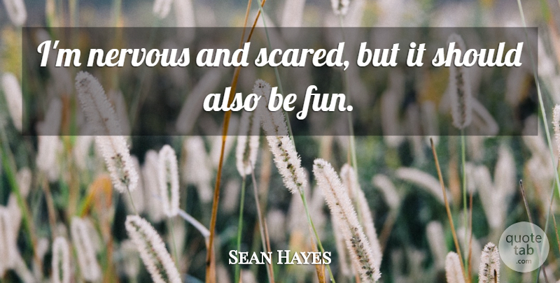 Sean Hayes Quote About Nervous: Im Nervous And Scared But...