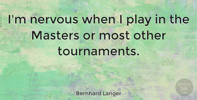 Bernhard Langer Quote About Play, Nervous, Masters: Im Nervous When I Play...