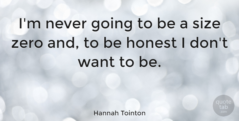 Hannah Tointon Quote About Honest, Size, Zero: Im Never Going To Be...
